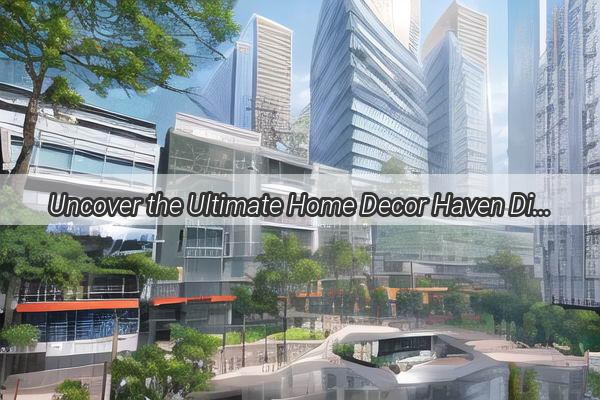 Uncover the Ultimate Home Decor Haven Discover the Premier Furniture Megastore in Guangzhou